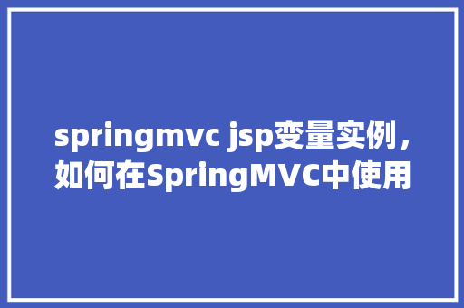 springmvc jsp变量实例，如何在SpringMVC中使用JSP变量实例化