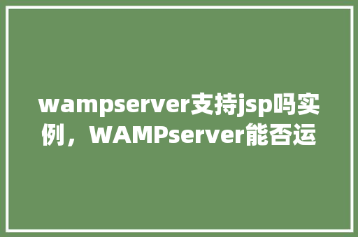 wampserver支持jsp吗实例,WAMPserver能否运行jsp实例演示 第1张 wampserver支持jsp吗实例,WAMPserver能否运行jsp实例演示 第1张